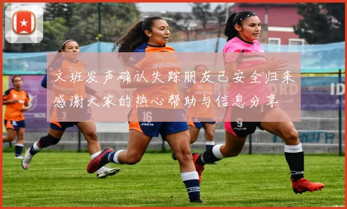文班发声确认失踪朋友已安全归来感谢大家的热心帮助与信息分享