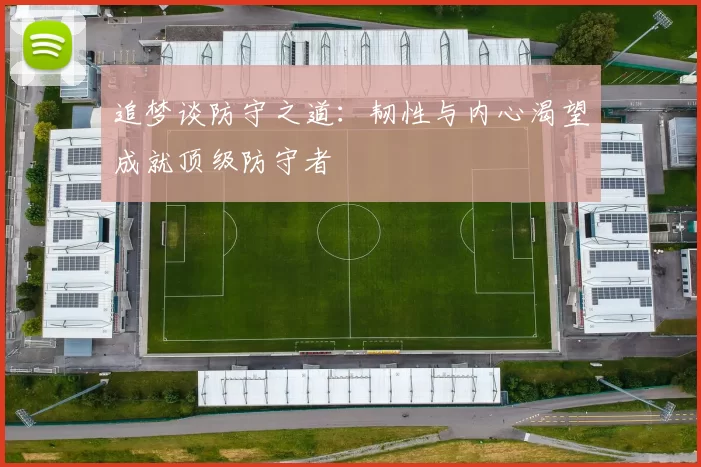 追梦谈防守之道：韧性与内心渴望成就顶级防守者