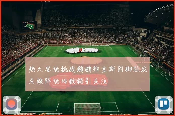 热火客场挑战鹈鹕维金斯因脚趾发炎缺阵场均数据引关注